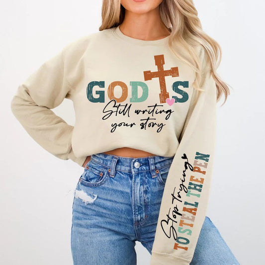 God Is Still Writing Your Story-Stop Trying To Steal The Pen Sweatshirt